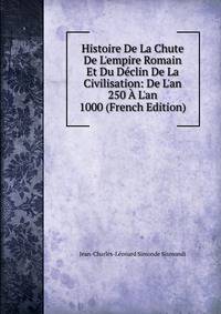 Histoire De La Chute De L'empire Romain Et Du D?clin De La Civilisation: De L'an 250 ? L'an 1000 (French Edition)