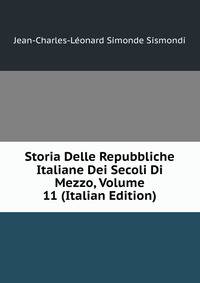 Storia Delle Repubbliche Italiane Dei Secoli Di Mezzo, Volume 11 (Italian Edition)