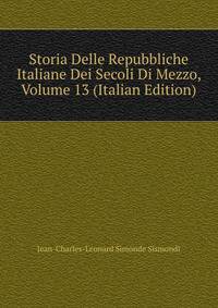 Storia Delle Repubbliche Italiane Dei Secoli Di Mezzo, Volume 13 (Italian Edition)
