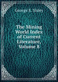 The Mining World Index of Current Literature, Volume 8