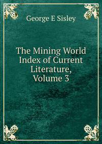 The Mining World Index of Current Literature, Volume 3