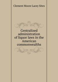 Centralized administration of liquor laws in the American commonwealths