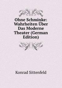 Ohne Schminke: Wahrheiten Uber Das Moderne Theater (German Edition)