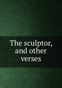 The sculptor, and other verses