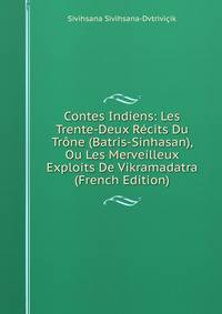 Contes Indiens: Les Trente-Deux Recits Du Trone (Batris-Sinhasan), Ou Les Merveilleux Exploits De Vikramadatra (French Edition)