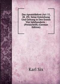 Das Aposteldekret (Act 15, 28. 29): Seine Entstehung Und Geltung in Den Ersten Vier Jahrhunderte : (Preisschrift) (German Edition)