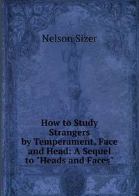 How to Study Strangers by Temperament, Face and Head: A Sequel to "Heads and Faces".