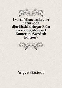I vastafrikas urskogar: natur- och djurlifsskildringar Fran en zoologisk resa I Kamerun (Swedish Edition)