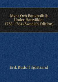Mynt Och Bankpolitik Under Hattvaldet 1738-1764 (Swedish Edition)