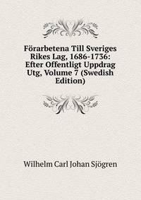 Forarbetena Till Sveriges Rikes Lag, 1686-1736: Efter Offentligt Uppdrag Utg, Volume 7 (Swedish Edition)