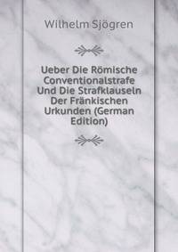 Ueber Die Romische Conventionalstrafe Und Die Strafklauseln Der Frankischen Urkunden (German Edition)