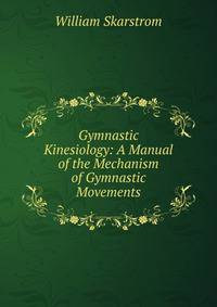 Gymnastic Kinesiology: A Manual of the Mechanism of Gymnastic Movements