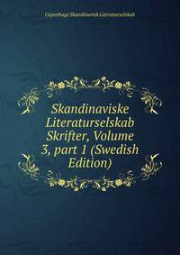 Skandinaviske Literaturselskab Skrifter, Volume 3, part 1 (Swedish Edition)