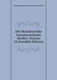 Det Skandinaviske Literaturselskabs Skrifter, Volume 18 (Swedish Edition)