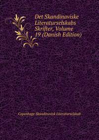 Det Skandinaviske Literaturselskabs Skrifter, Volume 19 (Danish Edition)