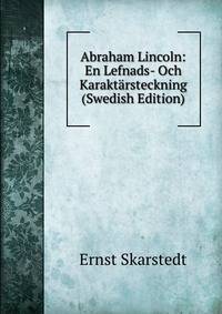 Abraham Lincoln: En Lefnads- Och Karaktarsteckning (Swedish Edition)