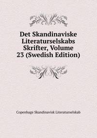 Det Skandinaviske Literaturselskabs Skrifter, Volume 23 (Swedish Edition)
