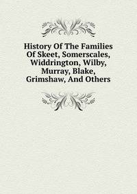 History Of The Families Of Skeet, Somerscales, Widdrington, Wilby, Murray, Blake, Grimshaw, And Others