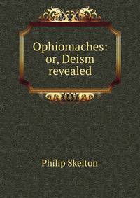 Ophiomaches: or, Deism revealed