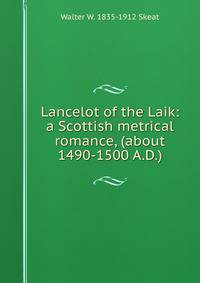 Lancelot of the Laik: a Scottish metrical romance, (about 1490-1500 A.D.)
