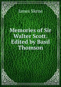 Memories of Sir Walter Scott. Edited by Basil Thomson