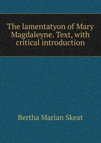 The lamentatyon of Mary Magdaleyne. Text, with critical introduction
