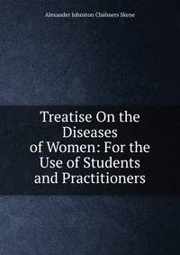 Treatise On the Diseases of Women: For the Use of Students and Practitioners
