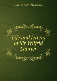 Life and letters of Sir Wilfrid Laurier