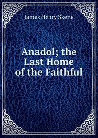 Anadol; the Last Home of the Faithful
