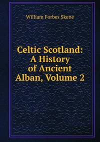 Celtic Scotland: A History of Ancient Alban, Volume 2