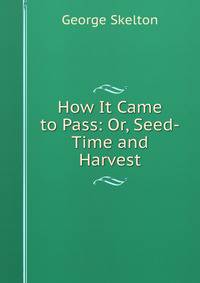 How It Came to Pass: Or, Seed-Time and Harvest