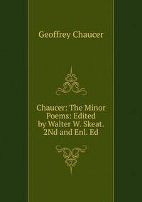 Chaucer: The Minor Poems: Edited by Walter W. Skeat. 2Nd and Enl. Ed