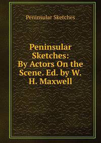 Peninsular Sketches: By Actors On the Scene. Ed. by W.H. Maxwell