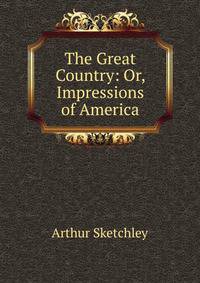 The Great Country: Or, Impressions of America