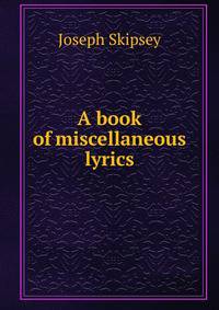 A book of miscellaneous lyrics