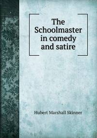 The Schoolmaster in comedy and satire