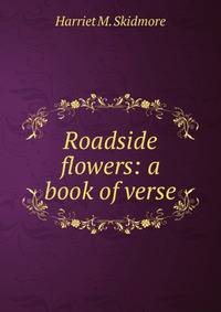 Roadside flowers: a book of verse