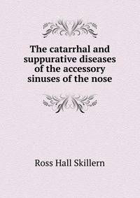 The catarrhal and suppurative diseases of the accessory sinuses of the nose