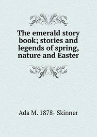 The emerald story book; stories and legends of spring, nature and Easter