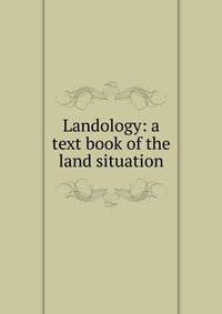 Landology: a text book of the land situation