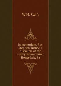 In memoriam. Rev. Stephen Torrey; a discourse at the Presbyterian Church Honesdale, Pa.