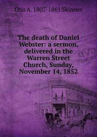 The death of Daniel Webster: a sermon, delivered in the Warren Street Church, Sunday, November 14, 1852