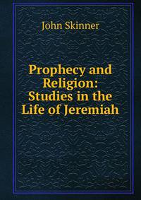 Prophecy and Religion: Studies in the Life of Jeremiah