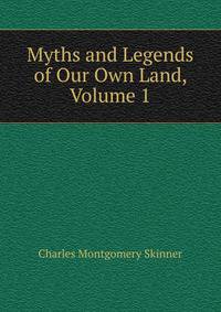 Myths and Legends of Our Own Land, Volume 1