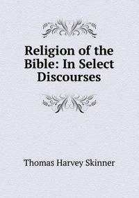 Religion of the Bible: In Select Discourses
