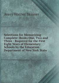 Selections for Memorizing Complete: Books One, Two and Three : Required for the First Eight Years of Elementary Schools by the Education Department of New York State