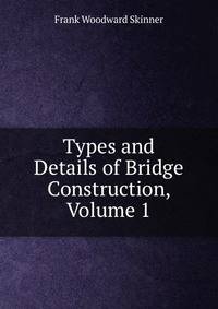 Types and Details of Bridge Construction, Volume 1