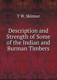 Description and Strength of Some of the Indian and Burman Timbers