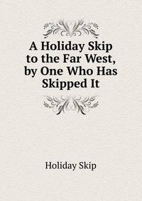 A Holiday Skip to the Far West, by One Who Has Skipped It