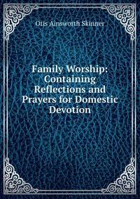 Family Worship: Containing Reflections and Prayers for Domestic Devotion